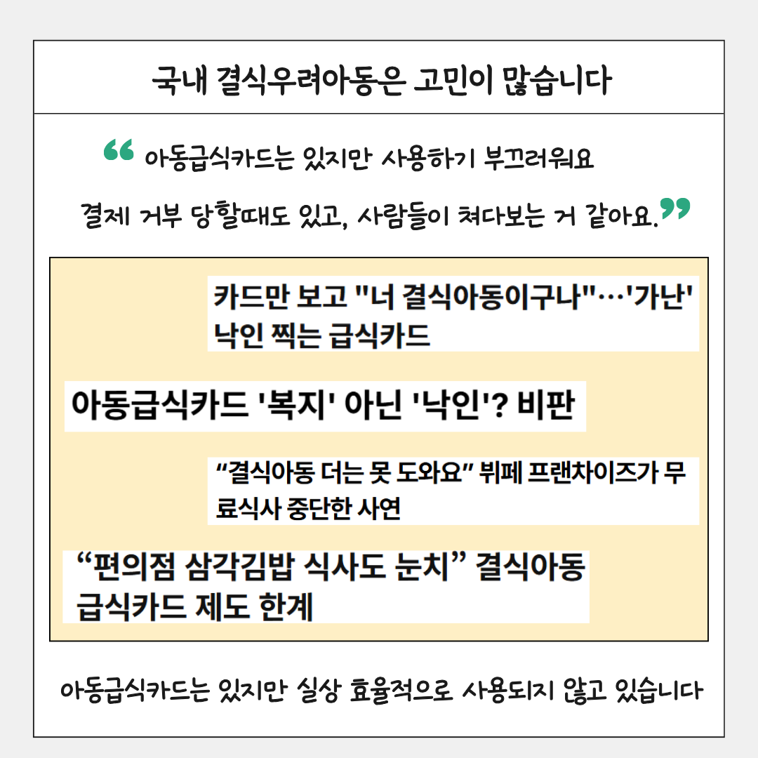 국내 결식우려아동은 고민이 많습니다 아동급식카드는 있지만 사용하기 부끄러워요 결제 거부 당할때도 았고, 사람들이 쳐다보는 거 같아요.” 카드만 보고 