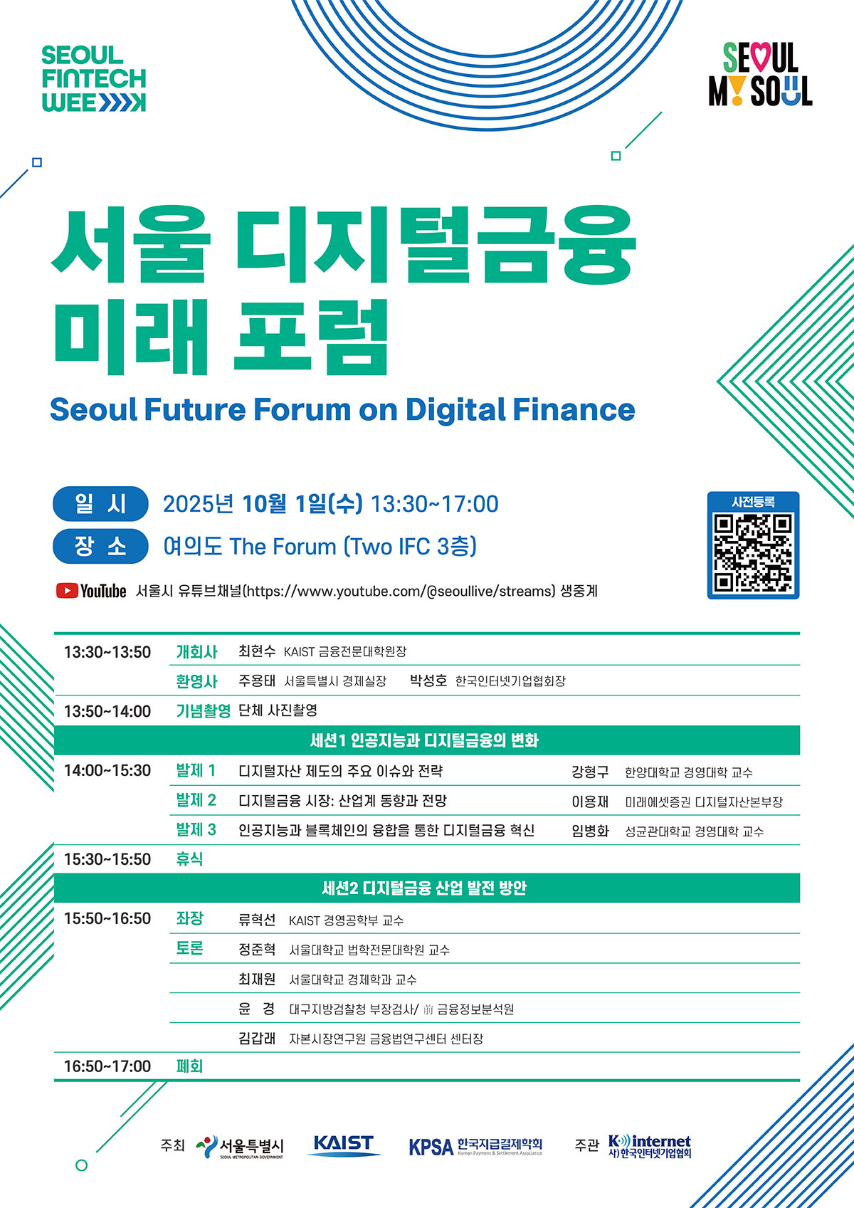 ㅇ 행사명 : 서울 디지털금융 미래 포럼(Seoul Future Forum on Digital Finance)  ㅇ 일시 : ’25.10.1.(수) 13:30~17:00  ㅇ 장소 : 여의도 TWO IFC 3층 더포럼 (서울특별시 영등포구 국제금융로 10)  ㅇ 주최/주관 : 서울시, KAIST, 한국지급결제학회 / 한국인터넷기업협회  ㅇ 대상 : 금융·핀테크 분야 기업 재직자, 전문가, 시민 등  ㅇ 사전신청 : https://www.seoulfintechweek.com/